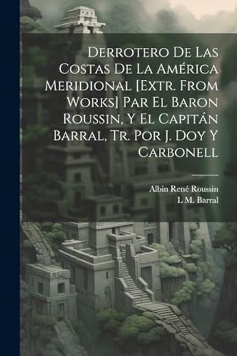 Derrotero de las Costas de la América Meridional [Extr. From Works] par el Baron Roussin, y el Capitán Barral, tr. Por j. Doy y Carbonell (in Spanish)