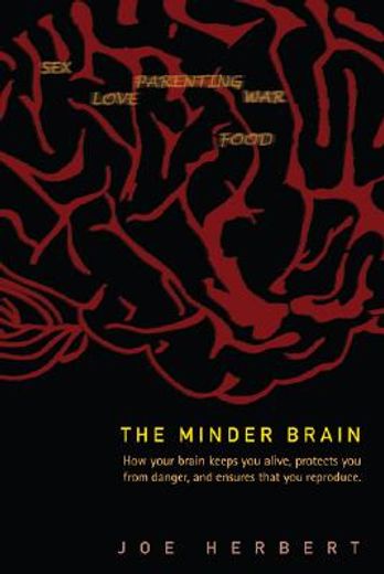 Minder Brain, The: How Your Brain Keeps You Alive, Protects You from Danger, and Ensures That You Reproduce (en Inglés)