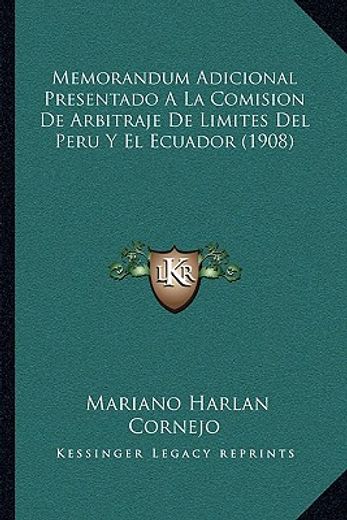 memorandum adicional presentado a la comision de arbitraje de limites del peru y el ecuador (1908)