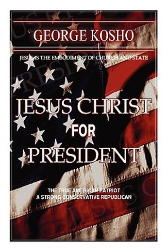 jesus christ for president: the true american patriot-a strong conservative republican