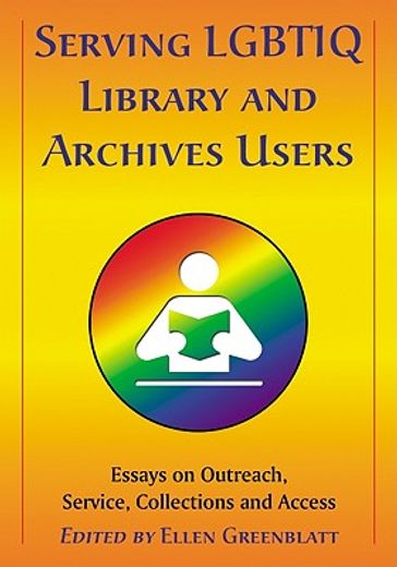 serving lgbtiq library and archives users,essays on outreach, service, collections and access