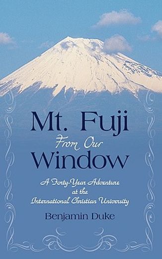 mt. fuji from our window,a forty-year adventure at the international christian university