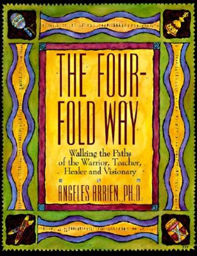 the four-fold way,walking the paths of the warrior, teacher, healer, and visionary (en Inglés)