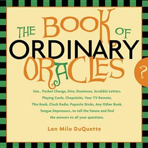 The Book of Ordinary Oracles: Use Pocket Change, Popsicle Sticks, a TV Remote, This Book, and More to Predict the Furure and Answer Your Questions (en Inglés)