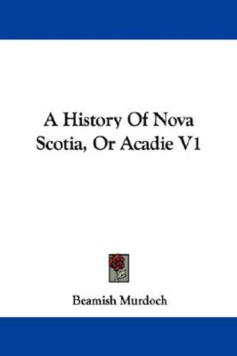 a history of nova scotia, or acadie v1