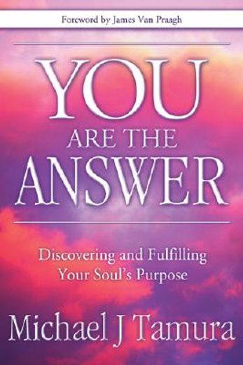 you are the answer,discovering and fulfilling your soul‘s purpose (en Inglés)