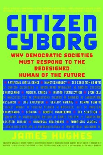 citizen cyborg,why democratic societies must respond to the redesigned human of the future (in English)