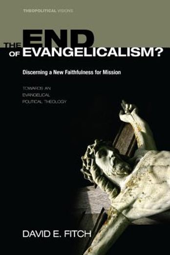 the end of evangelicalism? discerning a new faithfulness for mission: towards an evangelical political theology