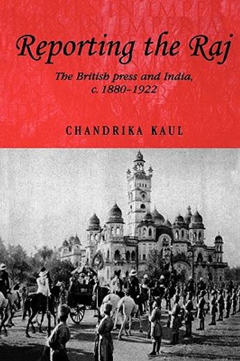 reporting the raj,the british press and india, c. 1880-1922