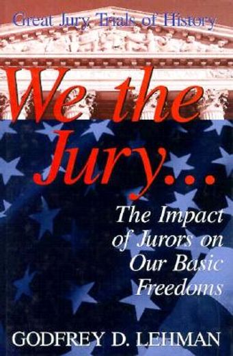 we the jury,the impact of jurors on our basic freedoms : great jury trials of history