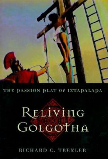 relieving golgotha,the passion play of iztapalapa