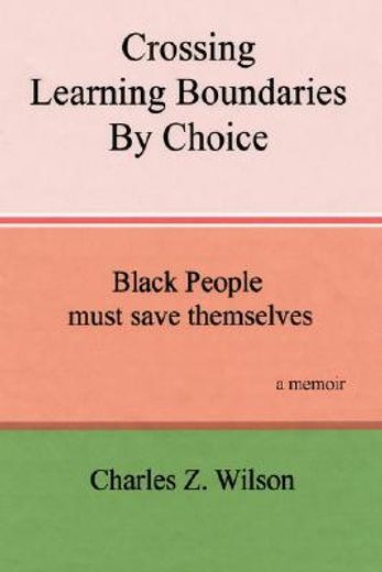 crossing learning boundaries by choice,black people must save themselves a memoir