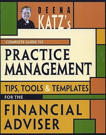 deena katz´s complete guide to practice management,tips, tools, and templates for the financial adviser
