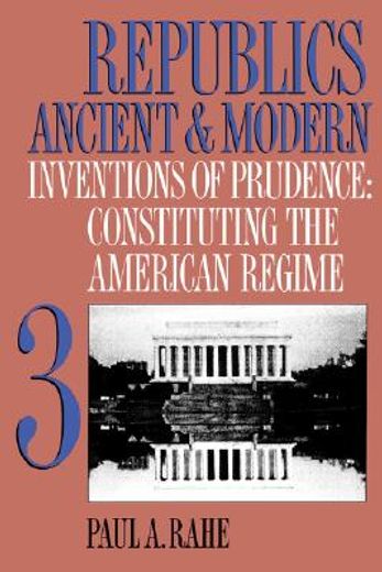 republics ancient and modern,inventions of prudence : constituting the american regime