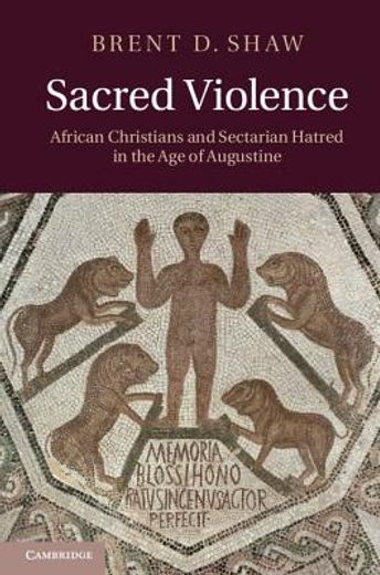 sacred violence,african christians and sectarian hatred in the age of augustine