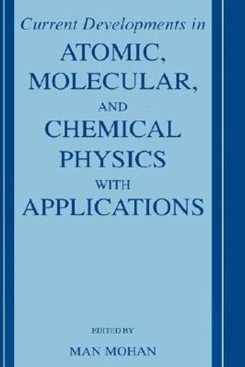 current developments in atomic, molecular, and chemical physics with applications