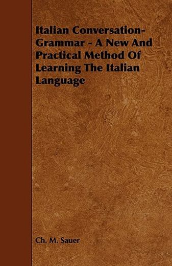 italian conversation-grammar,a new and practical method of learning the italian language (in English)