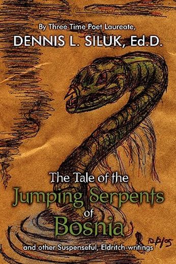 the tale of the jumping serpents of bosnia: ...and other suspenseful, eldritch-writings