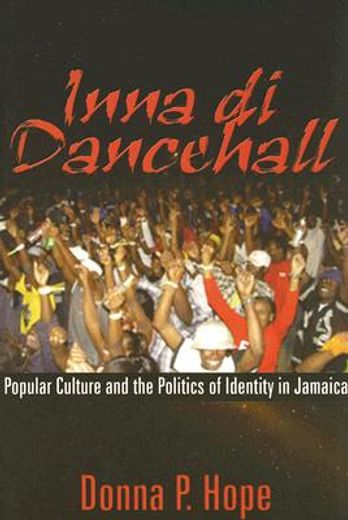 inna di dancehall,popular culture and the politics of identity in jamaica