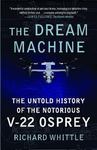 the dream machine,the untold history of the notorious v-22 osprey (en Inglés)