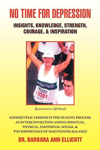 no time for depression,insights, knowledge, strength, courage, & inspiration: experiential lessons in the healing process: