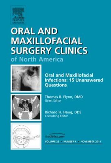 Oral and Maxillofacial Infections: 15 Unanswered Questions, an Issue of Oral and Maxillofacial Surgery Clinics: Volume 23-4 (en Inglés)