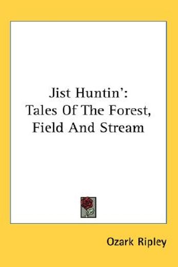 jist huntin´,tales of the forest, field and stream