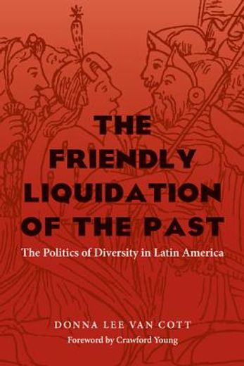 the friendly liquidation of the past,the politics of diversity in latin america