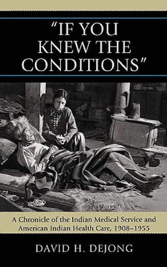 if you knew the conditions,a chronicle of the indian medical service and american indian health care, 1908-1955