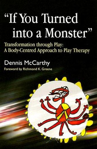 If You Turned Into a Monster: Transformation Through Play: A Body-Centred Approach to Play Therapy (in English)
