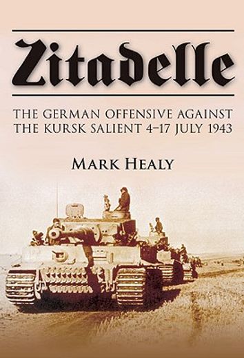 zitadelle,the german offensive against the kursk salient 4-17 july 1943
