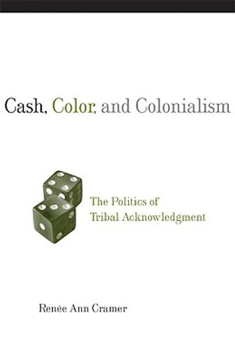 cash, color, and colonialism,the politics of tribal acknowledgement