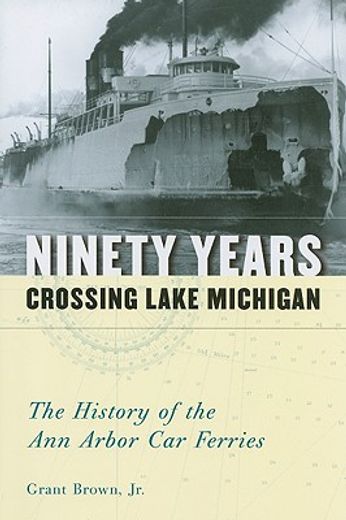 ninety years crossing lake michigan,the history of the ann arbor car ferries