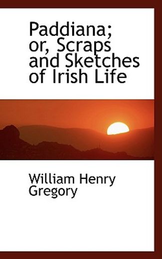 paddiana; or, scraps and sketches of irish life