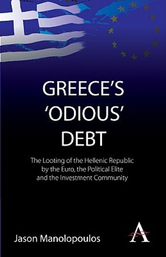 greece`s `odious` debt,the looting of the hellenic republic by the euro, the political elite and the investment community