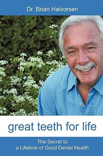 great teeth for life,the secret to a lifetime of good dental health (en Inglés)