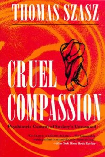 cruel compassion,psychiatric control of society´s unwanted (en Inglés)