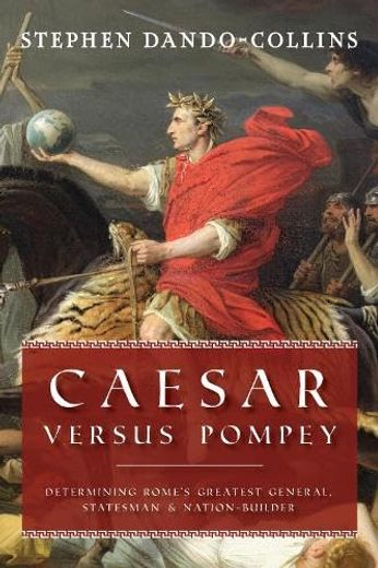 Caesar Versus Pompey: Determining Rome’S Greatest General, Statesman & Nation-Builder (en Inglés)
