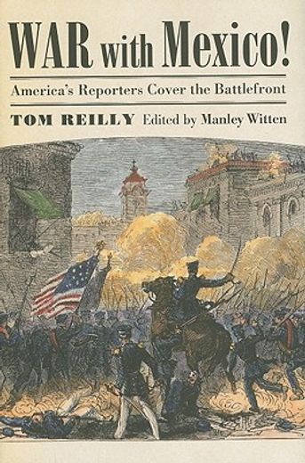 war with mexico!,america´s reporters cover the battlefront