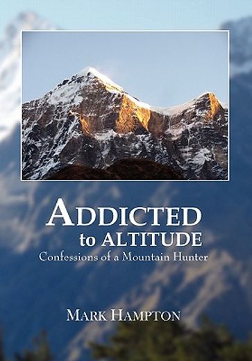 addicted to altitude,confessions of a mountain hunter (in English)
