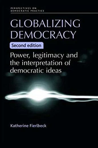 globalizing democracy,power, legitimacy and the interpretation of democratic ideas