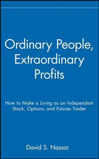 ordinary people, extraordinary profits,how to make a living as an independent stock, options, and futures trader