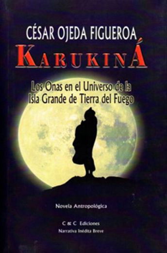 Karukiná. Los Onas en el Universo de la Isla Grande de Tierra del Fuego. (in Spanish)