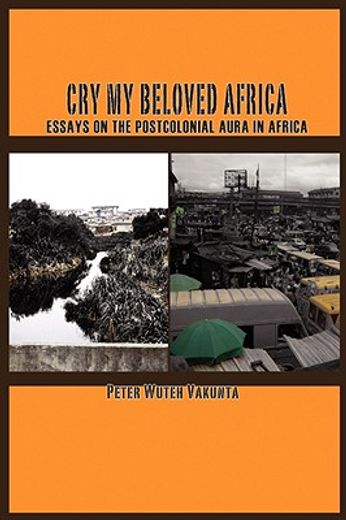 cry my beloved africa,essays on the postcolonial aura in africa