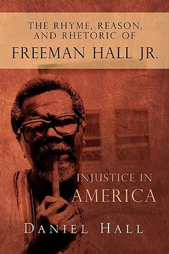 the rhyme, reason, and rhetoric of freeman hall jr.,injustice in america