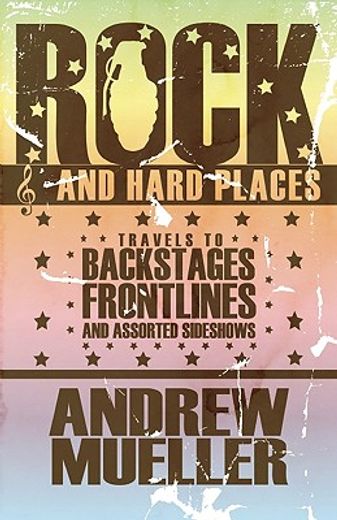 rock and hard places,travels to backstages, frontlines and assorted sideshows