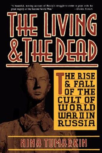 the living & the dead,the rise and fall of the cult of world war ii in russia