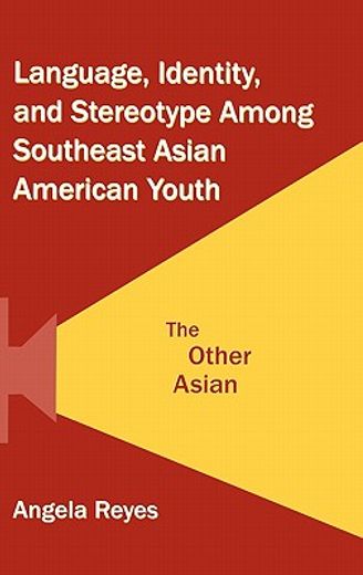 language, identity, and stereotype among southeast asian american youth,the other asian