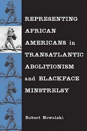 representing african americans in transatlantic abolitionism and blackface minstrelsy