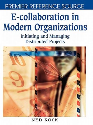 e-collaboration in modern organizations,initiating and managing distributed projects